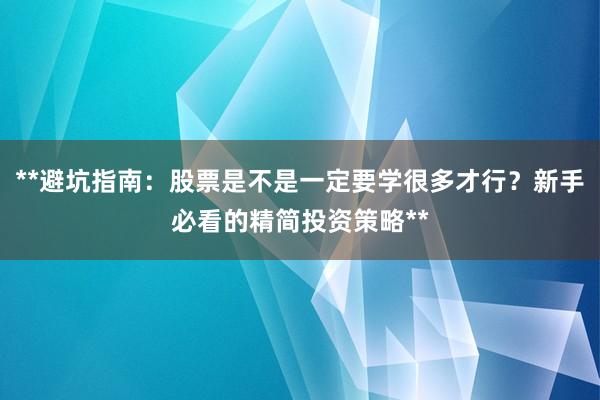 **避坑指南：股票是不是一定要学很多才行？新手必看的精简投资策略**