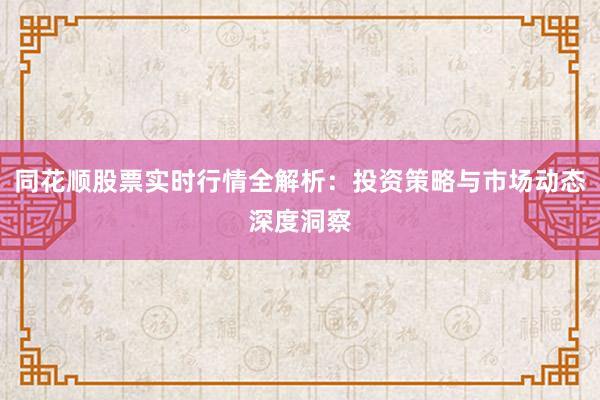 同花顺股票实时行情全解析：投资策略与市场动态深度洞察