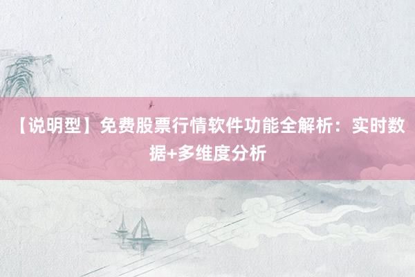 【说明型】免费股票行情软件功能全解析：实时数据+多维度分析